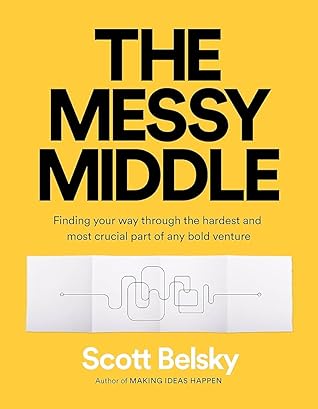 Cover of The Messy Middle: Finding Your Way Through the Hardest and Most Crucial Part of Any Bold Venture