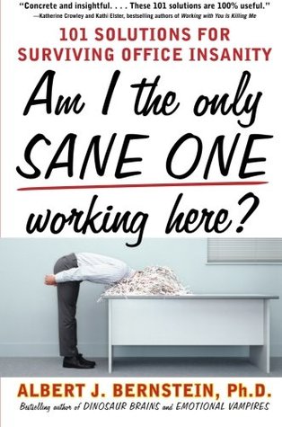 Cover of Am I The Only Sane One Working Here : 101 Solutions for Surviving Office Insanity