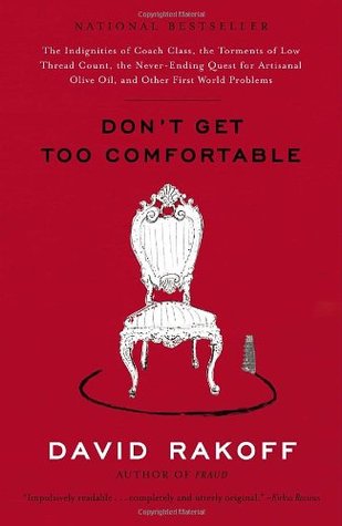 Cover of Don't Get Too Comfortable: The Indignities of Coach Class, the Torments of Low Thread Count, the Never-Ending Quest for Artisanal Olive Oil, and Other First World Problems